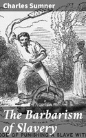 Charles Sumner — The Barbarism of Slavery