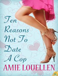 Amie Louellen — Ten Reasons Not to Date a Cop