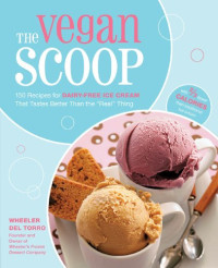Wheeler del Torro — The Vegan Scoop: 150 Recipes for Dairy-Free Ice Cream That Tastes Better Than the "Real" Thing