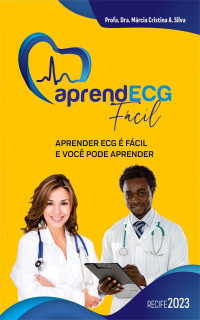 Marcia Cristina Amélia da Silva — APRENDECG FÁCIL : APRENDER ECG É FÁCIL E VOCÊ PODE APRENDER.