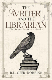 Rose Geer-Robbins — The Writer and the Librarian (The Raven Society Book 1)