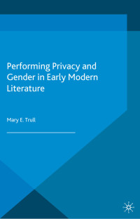Mary E. Trull — Performing Privacy and Gender in Early Modern Literature