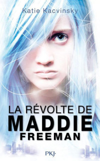 KACVINSKY, Katie [KACVINSKY, Katie] — La révolte de Maddie Freeman