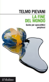 Telmo Pievani — La fine del mondo: Guida per apocalittici perplessi