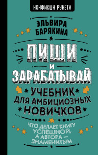 Эльвира Валерьевна Барякина — Пиши и зарабатывай. Учебник для амбициозных новичков