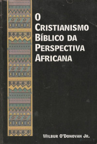 Wilbur O`Donovan Jr. — O Cristianismo Bíblico da Perspectiva Africana