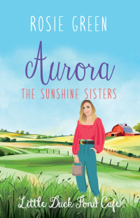 Rosie Green — The Sunshine Sisters: Aurora: BOOK ONE of a TRILOGY in the popular Little Duck Pond Café series (Little Duck Pond Cafe 32)