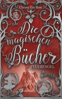 Chrissy Em Rose — Die magischen Bücher: Feuerengel (German Edition)