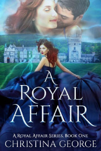 Christina George — A Royal Affair Book One: A paranormal, time travel, royal romance