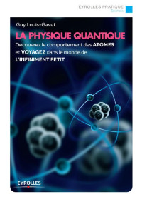 Guy Louis-Gavet — La physique quantique: Découvrez le comportement des atomes et voyagez dans le monde de l'infiniment petit (Eyrolles Pratique) (French Edition)