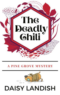 Daisy Landish — The Deadly Chili (Pine Grove Mysteries Book 4)
