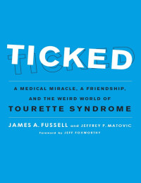 James A. Fussell — Ticked - A Medical Miracle, a Friendship, and the Weird World of Tourette Syndrome