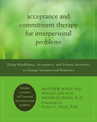 Acceptance & Commitment Therapy for Interpe — Matthew McKay PhD Avigail Lev PsyD Michelle SkeehD