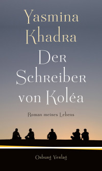 Khadra, Yasmina [Khadra, Yasmina] — Der Schreiber von Kolea - Roman meines Lebens