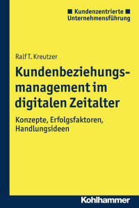 Ralf T. Kreutzer — Kundenbeziehungsmanagement im digitalen Zeitalter. Konzepte, Erfolgsfaktoren, Handlungsideen