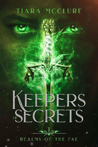 Tiara McClure [McClure, Tiara] — Keepers of Secrets: Arthurian Fantasy Novel (Realms of the Fae Book 1)