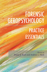 Bush, Shane S.;Heck, Andrew L.; & Andrew L. Heck — Forensic Geropsychology