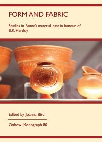 Joanna Bird — Form and Fabric: Studies in Rome's Material Past in Honour of B.R. Hartley