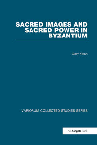 Gary Vikan — Sacred Images and Sacred Power in Byzantium