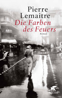 Pierre Lemaitre; — Die Farben des Feuers