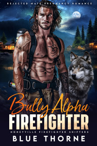 Blue Thorne — Bully Alpha Firefighter: Rejected Mate Pregnancy Romance