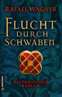 Rafael Wagner — Flucht durch Schwaben: 1 (Marcus von Arbona) (German Edition)