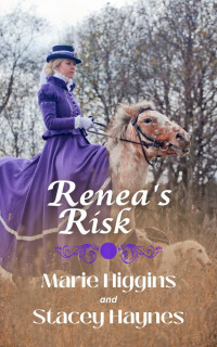 Haynes, Stacey & Higgins, Marie — Renea's Risk: Sweet American Historical Romance (Love's Wager Book 3)