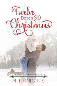 M.T. Knights — Twelve Dates 0f Christmas (Holly Springs Romance Book 2)