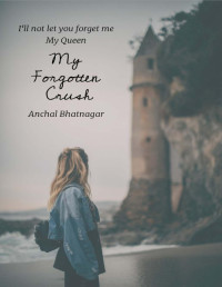 Anchal Bhatnagar — My forgotten Crush