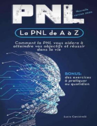 Lucio Canistrelli — La PNL de A à Z: Comment la PNL vous aidera à atteindre vos objectifs et réussir dans la vie (French Edition)