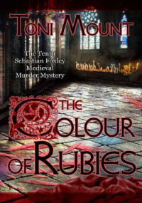 Mount, Toni — The Colour of Rubies (Sebastian Foxley Medieval Mystery 10)
