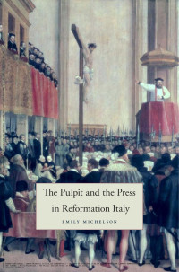 Emily Michelson — The Pulpit and the Press in Reformation Italy