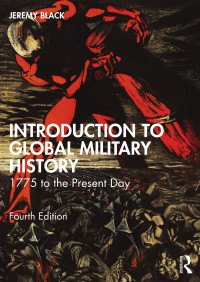 Jeremy Black — Introduction to Global Military History: 1775 to the Present Day, 4th Edition