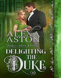 Alexa Aston — Delighting the Duke (Dukes Done Wrong Book 4)