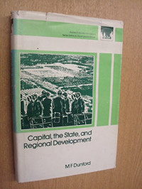 M. F. Dunford — Capital, the State, and Regional Development (Studies in Society and Space)