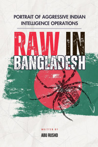 Rushd, Abu — RAW IN BANGLADESH: Portrait of Aggressive Indian Intelligence Operations