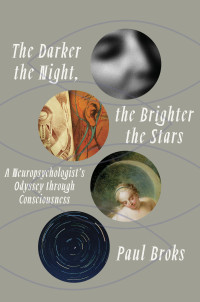 Paul Broks — The Darker the Night, the Brighter the Stars: A Neuropsychologist's Odyssey Through Consciousness