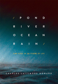 Howard, Charles Lattimore; — Pond River Ocean Rain: Find Peace in the Storms of Life