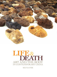 Silvia Fok — Life and Death: Art and the Body in Contemporary China