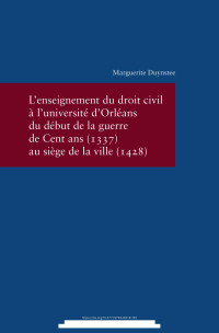 Marguerite Duynstee — L´enseignement du droit civil à l´université d´Orléans du début de la guerre de Cent ans (1337) au siège de la ville (1428)