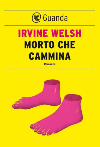 Irvine Welsh [Welsh, Irvine] — Morto che cammina