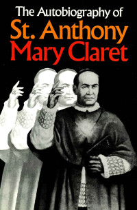 Anthony Mary Claret — The Autobiography of St. Anthony Mary Claret