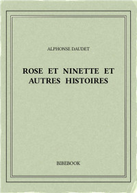 Alphonse Daudet — Rose et Ninette et autres histoires