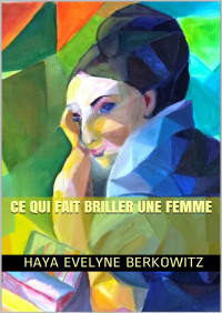 Haya Evelyne Berkowitz — CE QUI FAIT BRILLER UNE FEMME (French Edition)