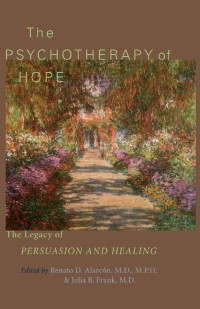 edited by Renato D. Alarcón, M.D., M.P.H. & Julia B. Frank, M.D. — The Psychotherapy of Hope: The Legacy of Persuasion and Healing