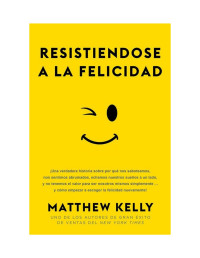 Matthew Kelly — Resistiendose A La Felicidad