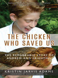 Kristin Jarvis Adams [Adams, Kristin Jarvis] — The Chicken Who Saved Us: The Remarkable Story of Andrew and Frightful