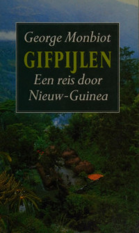 Monbiot, George, 1963- — Gifpijlen : een reis door Nieuw-Guinea