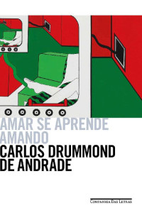 Carlos Drummond de Andrade [Andrade, Carlos Drummond de] — Amar se aprende amando: Poesia de convívio e de humor