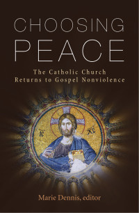 Dennis, Marie & editor — Choosing Peace:The Catholic Church Returns to Gospel Nonviolence